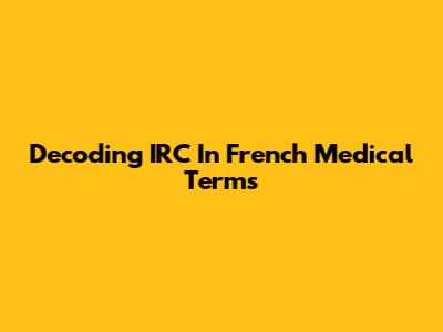 Decoding IRC In French Medical Terms