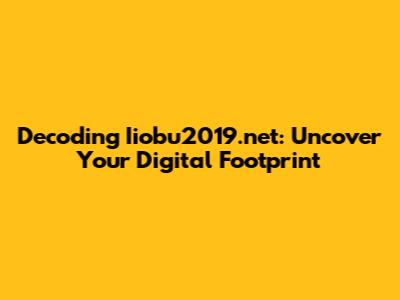Decoding Iiobu2019.net: Uncover Your Digital Footprint