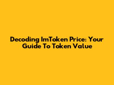 Decoding ImToken Price: Your Guide To Token Value