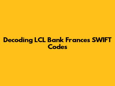 Decoding LCL Bank France's SWIFT Codes