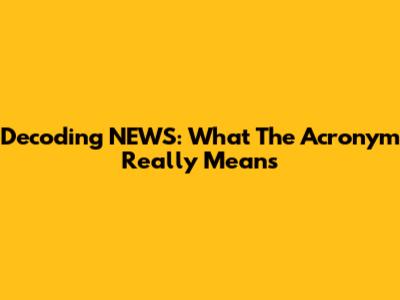 Decoding NEWS: What The Acronym Really Means