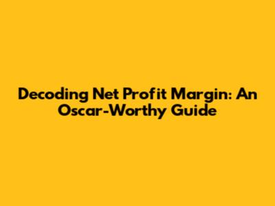 Decoding Net Profit Margin: An Oscar-Worthy Guide