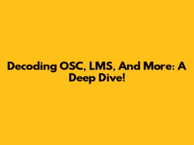 Decoding OSC, LMS, And More: A Deep Dive!