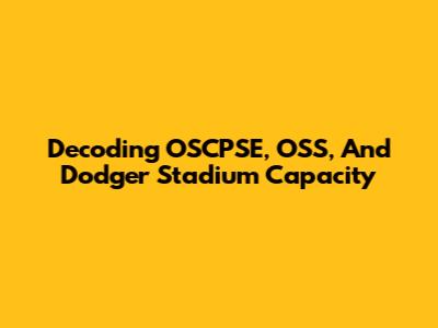 Decoding OSCPSE, OSS, And Dodger Stadium Capacity