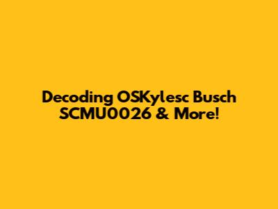 Decoding OSKylesc Busch SCMU0026 & More!