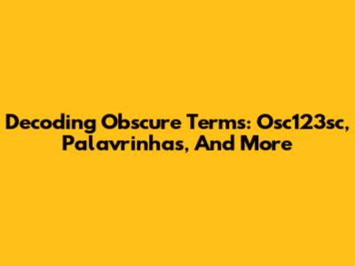 Decoding Obscure Terms: Osc123sc, Palavrinhas, And More