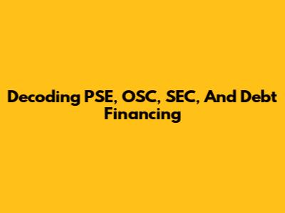 Decoding PSE, OSC, SEC, And Debt Financing