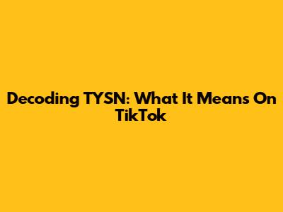 Decoding TYSN: What It Means On TikTok