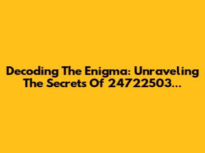 Decoding The Enigma: Unraveling The Secrets Of 24722503...