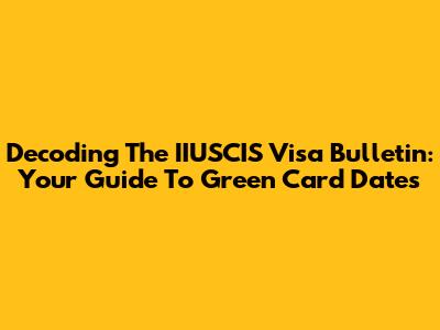 Decoding The IIUSCIS Visa Bulletin: Your Guide To Green Card Dates