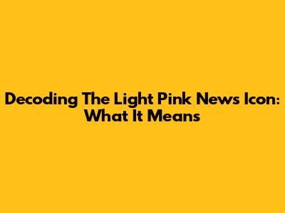 Decoding The Light Pink News Icon: What It Means