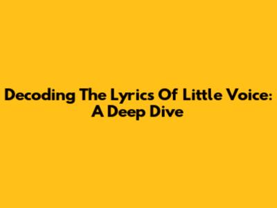 Decoding The Lyrics Of 'Little Voice': A Deep Dive