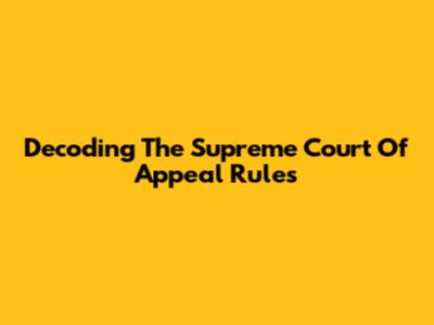Decoding The Supreme Court Of Appeal Rules
