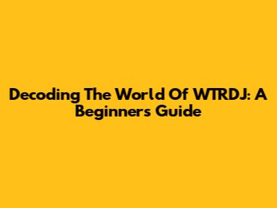 Decoding The World Of WTRDJ: A Beginner's Guide