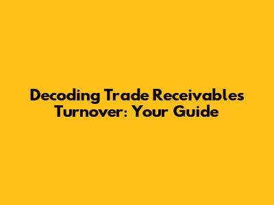 Decoding Trade Receivables Turnover: Your Guide