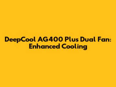 DeepCool AG400 Plus Dual Fan: Enhanced Cooling