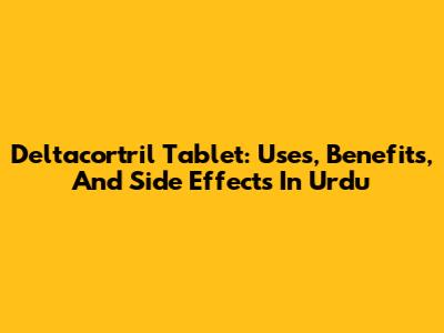 Deltacortril Tablet: Uses, Benefits, And Side Effects In Urdu