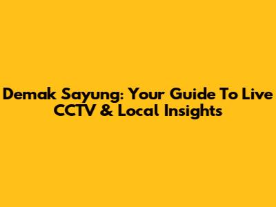 Demak Sayung: Your Guide To Live CCTV & Local Insights