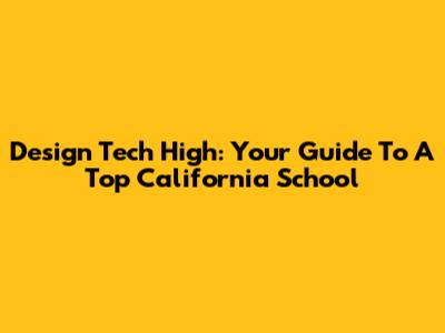 Design Tech High: Your Guide To A Top California School