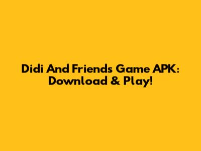 Didi And Friends Game APK: Download & Play!