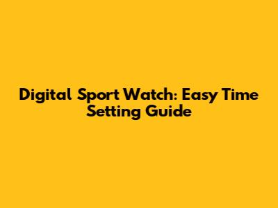 Digital Sport Watch: Easy Time Setting Guide