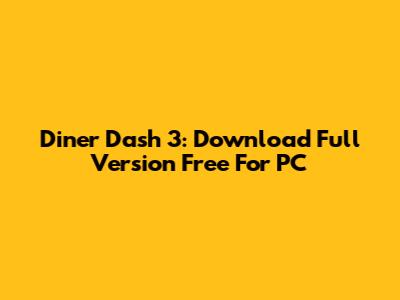 Diner Dash 3: Download Full Version Free For PC