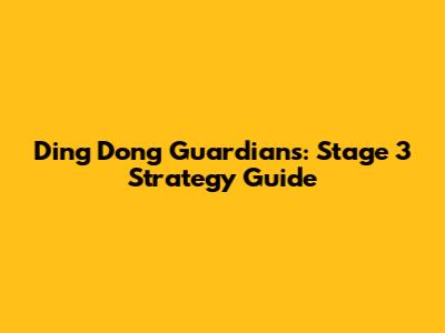 Ding Dong Guardians: Stage 3 Strategy Guide