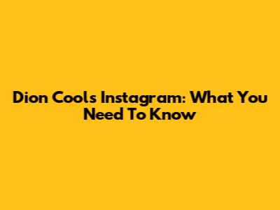 Dion Cools Instagram: What You Need To Know