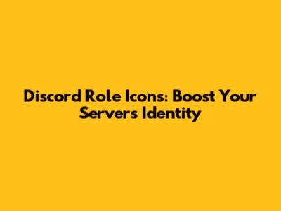 Discord Role Icons: Boost Your Server's Identity
