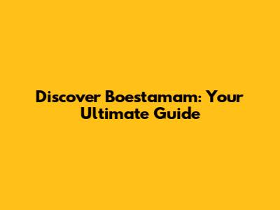 Discover Boestamam: Your Ultimate Guide