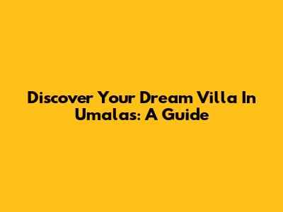 Discover Your Dream Villa In Umalas: A Guide
