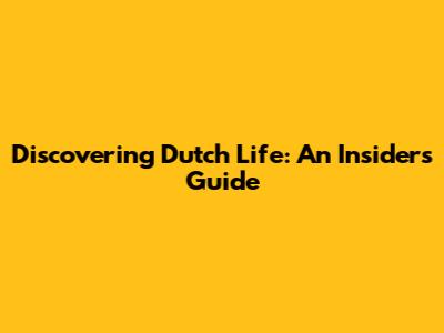 Discovering Dutch Life: An Insider's Guide