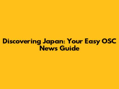 Discovering Japan: Your Easy OSC News Guide