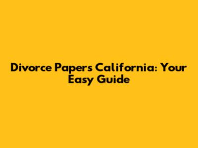 Divorce Papers California: Your Easy Guide