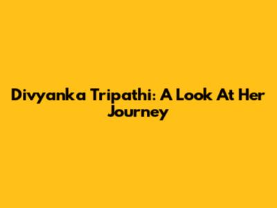 Divyanka Tripathi: A Look At Her Journey