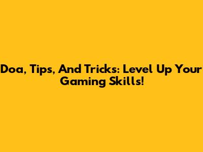 Doa, Tips, And Tricks: Level Up Your Gaming Skills!
