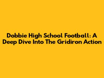 Dobbie High School Football: A Deep Dive Into The Gridiron Action