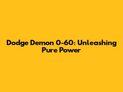 Dodge Demon 0-60: Unleashing Pure Power