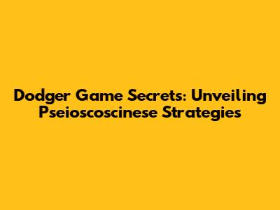 Dodger Game Secrets: Unveiling Pseioscoscinese Strategies