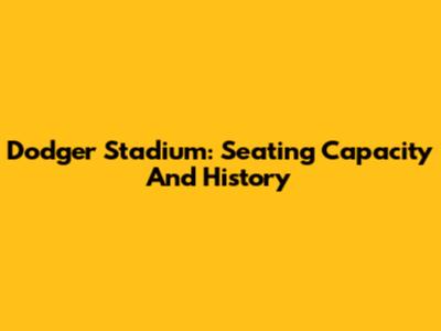 Dodger Stadium: Seating Capacity And History