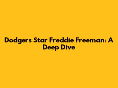 Dodgers' Star Freddie Freeman: A Deep Dive