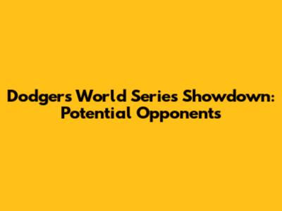 Dodgers' World Series Showdown: Potential Opponents