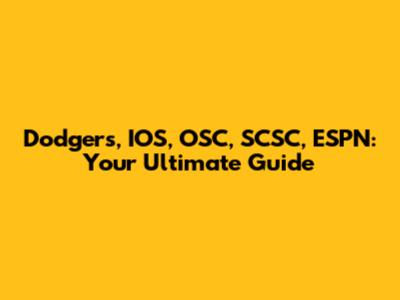 Dodgers, IOS, OSC, SCSC, ESPN: Your Ultimate Guide