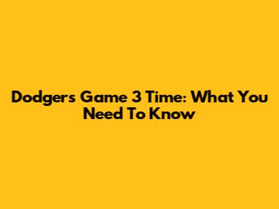 Dodgers Game 3 Time: What You Need To Know