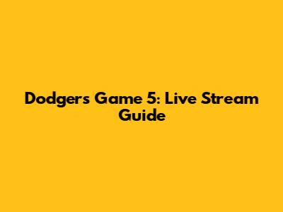 Dodgers Game 5: Live Stream Guide