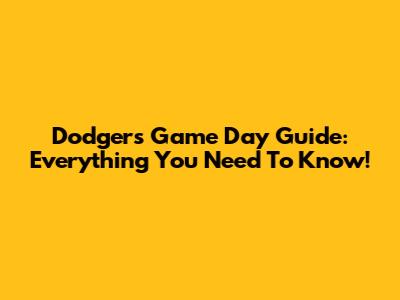 Dodgers Game Day Guide: Everything You Need To Know!