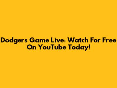Dodgers Game Live: Watch For Free On YouTube Today!