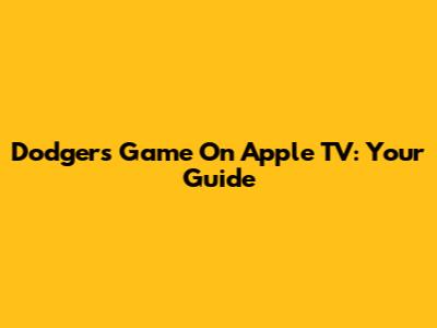 Dodgers Game On Apple TV: Your Guide