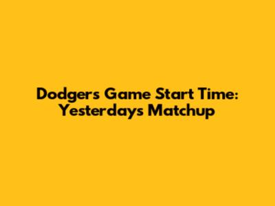 Dodgers Game Start Time: Yesterday's Matchup