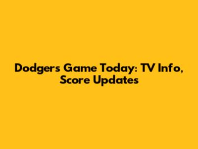 Dodgers Game Today: TV Info, Score Updates